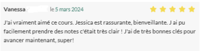 J'ai vraiment aimé ce cours. Jessica est rassurante et bienveillante. J'ai pu facilement prendre des notes c'était très clair ! J'ai de très bonnes clés pour avancer maintenant, super !
